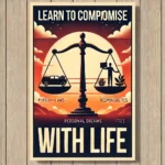 Learn to compromise with life